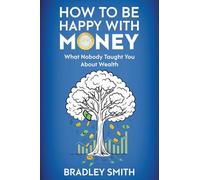 How to be Happy with Money: What Nobody Taught You About Wealth