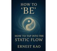 How to 'BE': How to Tap into the 'STATIC FLOW'