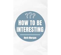 How to Be Interesting: A Practical Guide to Becoming Memorable, Magnetic, and Impossible to Ignore