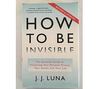 How to Be Invisible: The Essential Guide to Protecting Your Personal Privacy, Your Assets, and Your Life