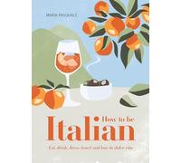 How to be italian: eat, drink, dress, travel and love la dolce vita - Pasq...