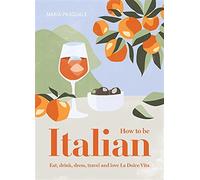 How to be italian: eat, drink, dress, travel and love la dolce vita - Pasq...