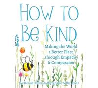 How to Be Kind: Making the World a Better Place through Empathy and Compassion