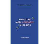 How To Be More Confident in 100 Days: A Step-by-Step Guide to Building Confidence and Transforming Your Life