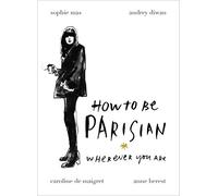 How To Be Parisian: Wherever You Are by Anne Berest