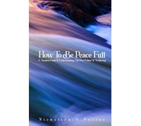 How To Be Peace Full: A Timeless Guide To Understanding The Five Pillars Of Wellbeing