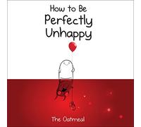 How to Be Perfectly Unhappy