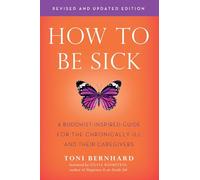 How to Be Sick (Second Edition): A Buddhist-Inspired Guide for the Chronically Ill and Their Caregivers