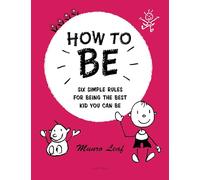 How to Be: Six Simple Rules for Being the Best Kid You Can Be