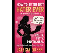 How to Be The Best Hater Ever: Corporate Edition: Pretty. Petty. Professional.