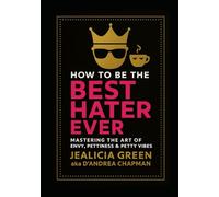 How to Be the Best Hater Ever: Mastering the Art of Envy, Pettiness & Petty Vibes