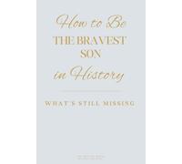 How to Be the Bravest Son in History: What’s Still Missing