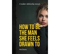 HOW TO BE THE MAN SHE FEELS DRAWN TO