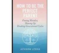 How to Be the Perfect Parent: ~Owning Mistakes, Showing Up, and Breaking Generational Cycles