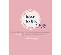 How To Be - Two: A second modern day women's survival guide inspired by women in the scriptures