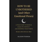 How to be Unbothered (and Other Emotional Flexes): A Field Guide to Radical Calm, Eye Contact, and Knowing Your Worth