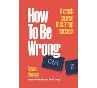How To Be Wrong: A crash course in startup success