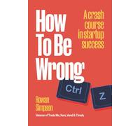 How To Be Wrong: A crash course in startup success