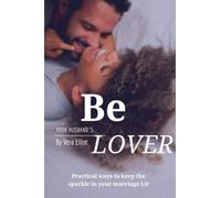 How to be your husband's Lover: Practical ways to Keep the sparkle in your Marriage Lit and Make Your Husband Crazily in Love with You. Easy guide for women