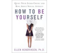 How to Be Yourself: Quiet Your Inner Critic and Rise Above Social Anxiety