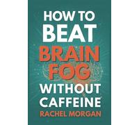 How to Beat Brain Fog Without Caffeine