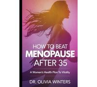 How to Beat Menopause after 35: A Women’s Health Plan to Vitality