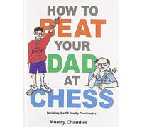 How to Beat Your Dad at Chess (Chess for Schools) by Chandler, Murray