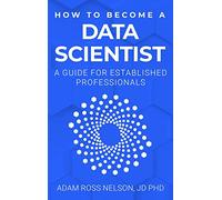 How to Become a Data Scientist: A Guide for Established Professionals