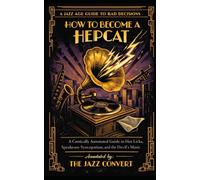 How to Become a Hepcat: A Comically Annotated Guide to Hot Licks, Speakeasy Syncopation, and the Devil's Music