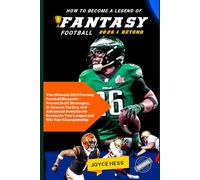 HOW TO BECOME A LEGEND OF FANTASY FOOTBALL IN 2025 & BEYOND: The Ultimate 2025 Fantasy Football Blueprint - Proven Draft Strategies, In-Season Tactics, and Advanced Analytics to Dominate Your Leagu