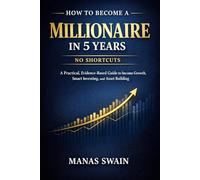 How to Become a Millionaire in 5 Years: No Shortcuts: A Practical, Evidence-Based Guide to Income Growth, Smart Investing, and Asset Building