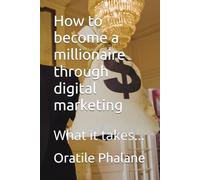 How to become a millionaire through digital marketing: What it takes…