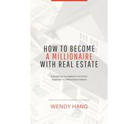 How To Become a Millionaire With Real Estate: Everything You Need to Go From Beginner to Millionaire Investor