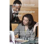 How to Become a Multimillionaire Trader: The Ultimate Guide on Making $10 Million or More per year from Cryptocurrency, Forex, Futures and Options Trading
