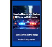 How to Become a Police Officer in Calfiornia: The Real Path to the Badge