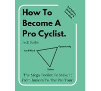 How To Become A Pro Cyclist. 2nd Edition, Updated & Extended: The Mega Toolkit To Make It From Juniors To The Pro Tour.