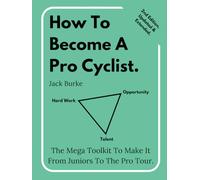 How To Become A Pro Cyclist. 2nd Edition, Updated & Extended: The Mega Toolkit To Make It From Juniors To The Pro Tour.