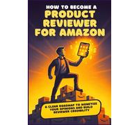 HOW TO BECOME A PRODUCT REVIEWER FOR AMAZON: A Clear Roadmap to Monetize Your Opinions and Build Reviewer Credibility