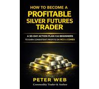 How to Become a Profitable Silver Futures Trader: 30 Day Action Plan for Beginners to Earn Consistent Profits on MCX and COMEX