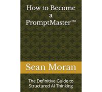 How to Become a PromptMaster™: The Definitive Guide to Structured AI Thinking