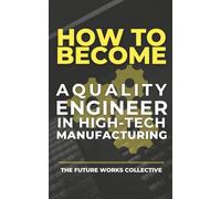 How to Become a Quality Engineer in High-Tech Manufacturing: Master the Skills, Tools, and Career Pathways to Excel in Cutting-Edge Manufacturing Industries