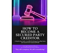 How to Become a Secure Party Creditor: A Step-by-Step Guide to Lawfully Reclaiming Ownership, Status, and Control in the Commercial World