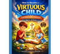 How to Become a Virtuous Child: A Simple Guide For Children to Learning Godly Character