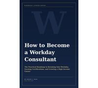 How to Become a Workday Consultant: The Practical Roadmap to Breaking Into Workday, Earning Certifications, and Growing a High-Income Career