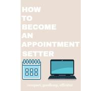 How To Become an Appointment Setter: Een Stap Voor Stap Gids Voor Het Worden Van Dé Beste Appointment Setter