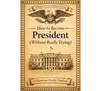 How to Become President (Without Really Trying): A Humorous Novelty Book