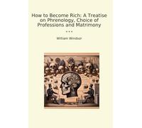 How to Become Rich: A Treatise on Phrenology, Choice of Professions and Matrimony