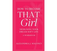 How to Become THAT Girl: Designing Your Dream Soft Life: A Workbook
