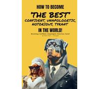 How To Become The Best Confident, Unapologetic, Notorious, Tyrant In The World
