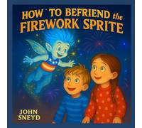 How to Befriend the Firework Sprite Fourth of July story for Children: Bilingual Edition for Young Readers (English, Spanish, French, Hindi, Mandarin Chinese) Ages 4-7